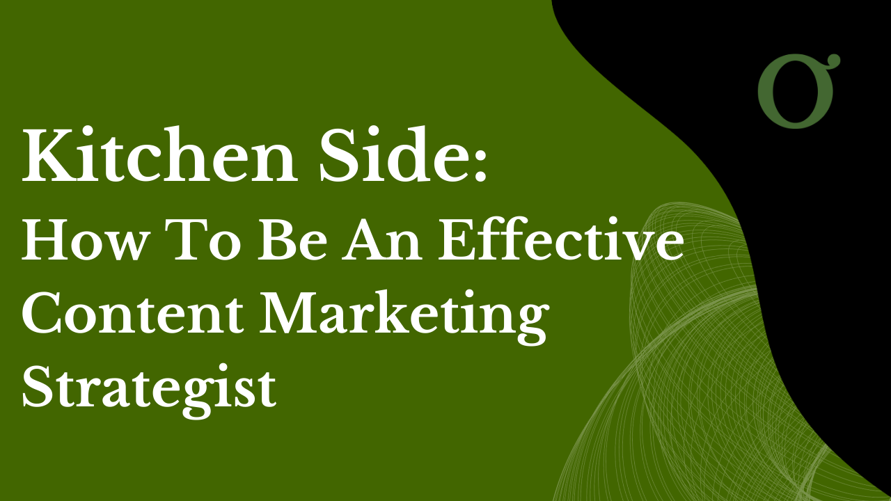 Kitchen Side: How To Be An Effective Content Marketing Strategist