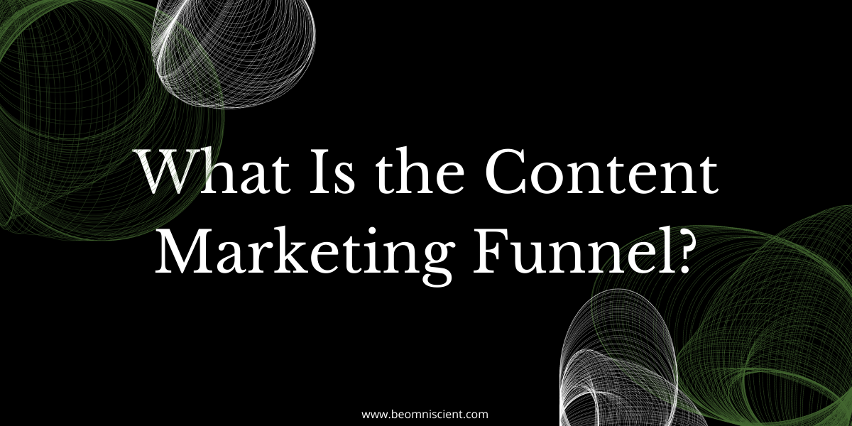 what is the content marketing funnel a guide omniscient digital