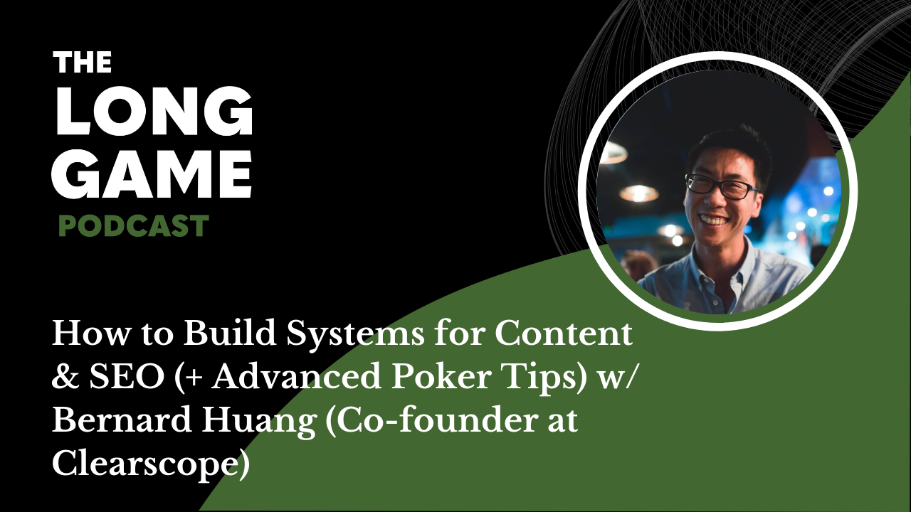 How to Build Systems for Content & SEO (+ Advanced Poker Tips) w/ Bernard Huang (Co-founder at Clearscope)