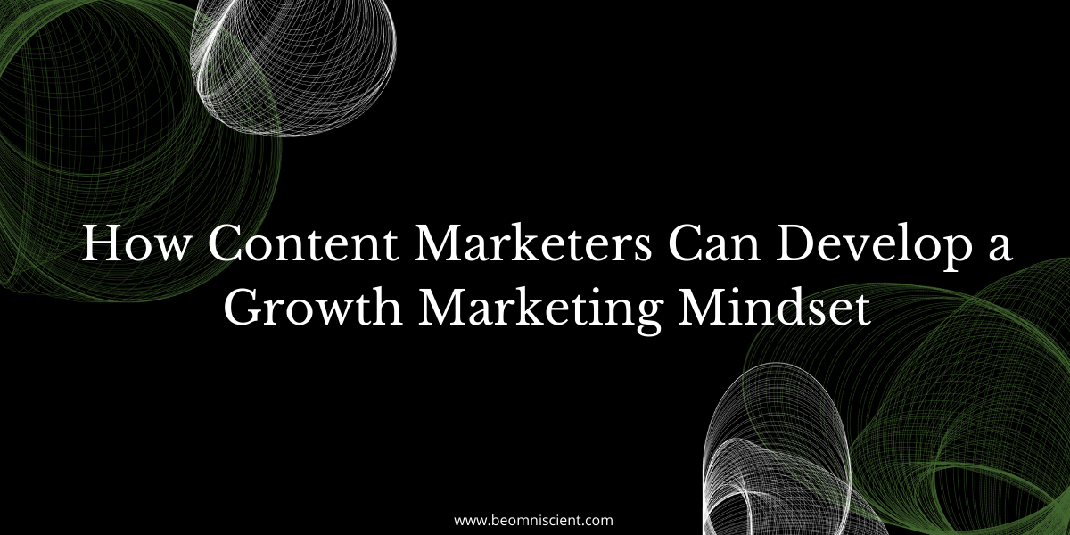 How Content Marketers Can Develop a Growth Marketing Mindset