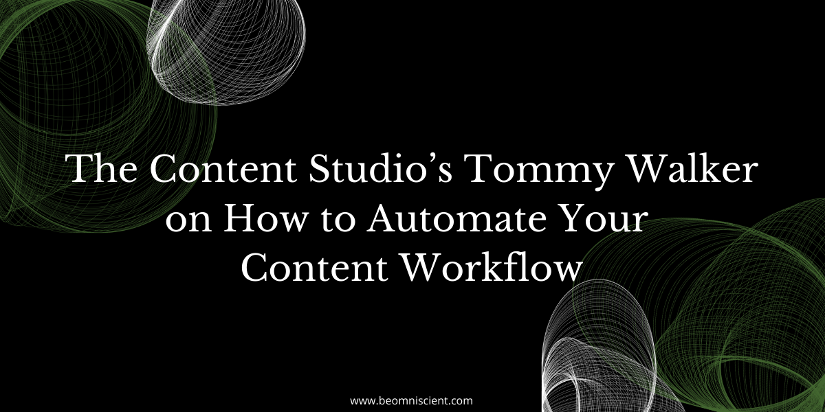 The Content Studio’s Tommy Walker on How to Automate Your Content Workflow