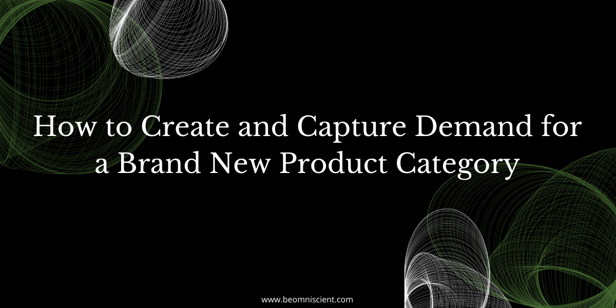 How to Create and Capture Demand for a Brand New Product Category