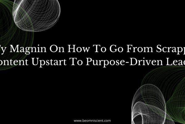 Ty Magnin On How To Go From Scrappy Content Upstart To Purpose-Driven Leader