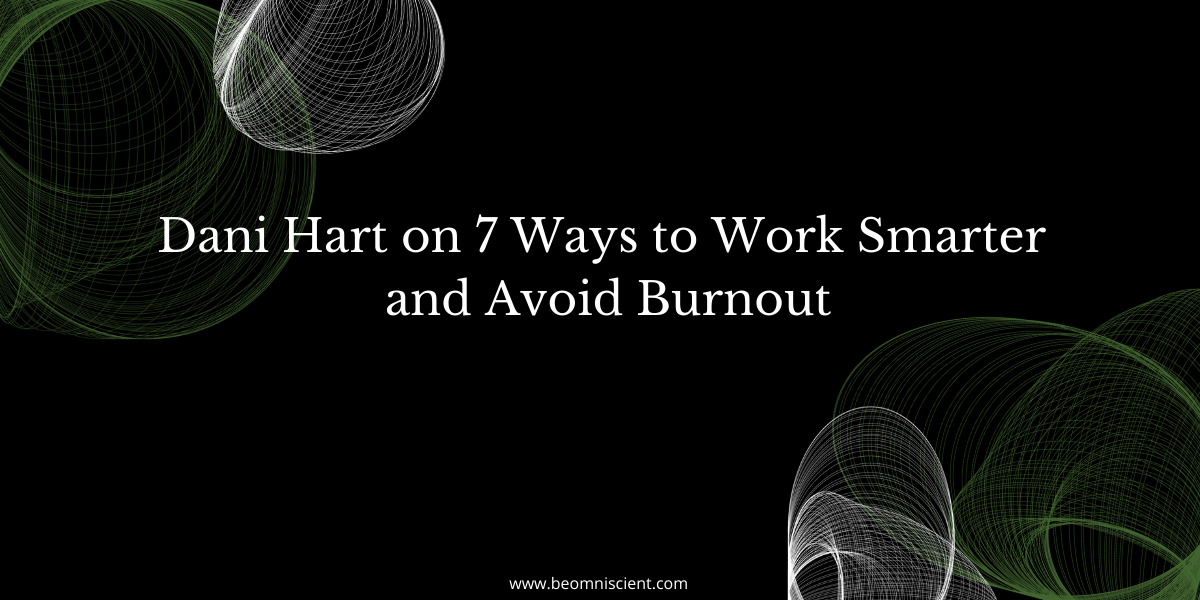 Dani Hart on 7 Ways to Work Smarter and Avoid Burnout