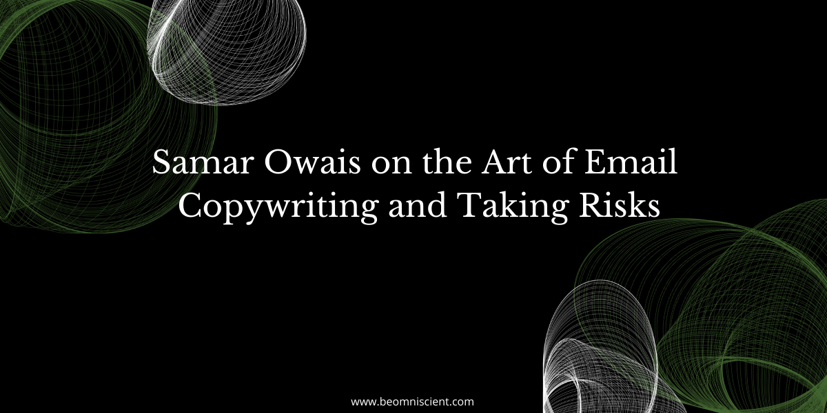 Samar Owais on the Art of Email Copywriting and Taking Risks