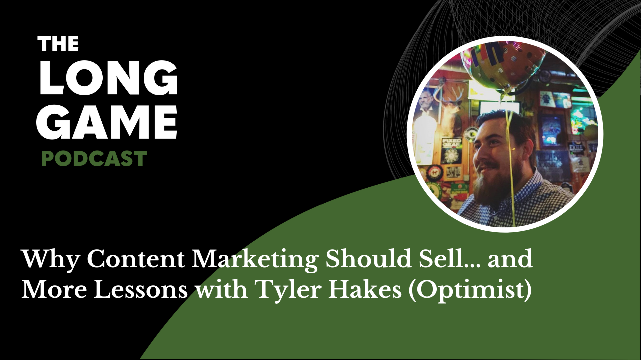 Why Content Marketing Should Sell... and More Lessons with Tyler Hakes (Optimist)