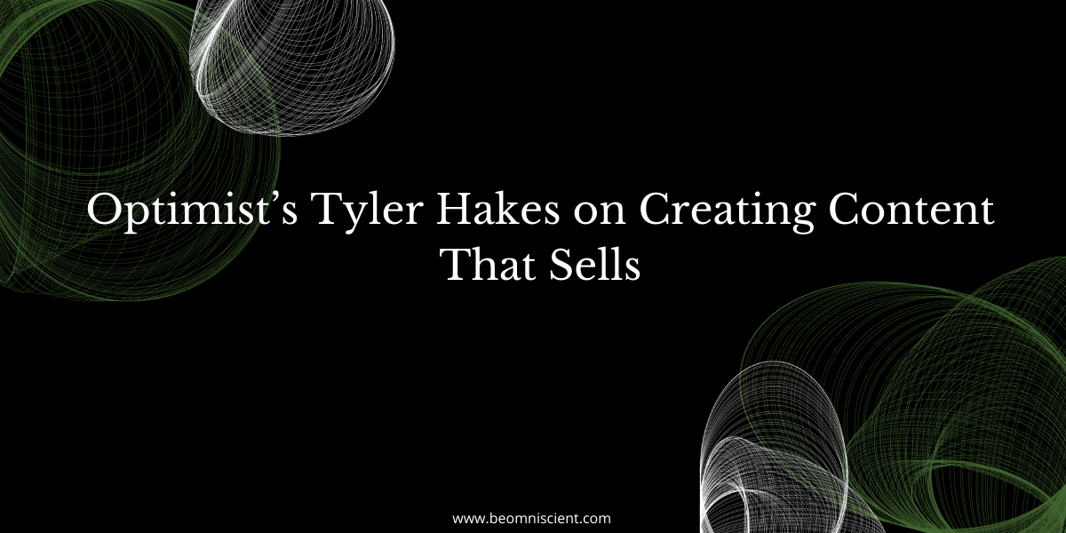 Optimist’s Tyler Hakes on Creating Content That Sells