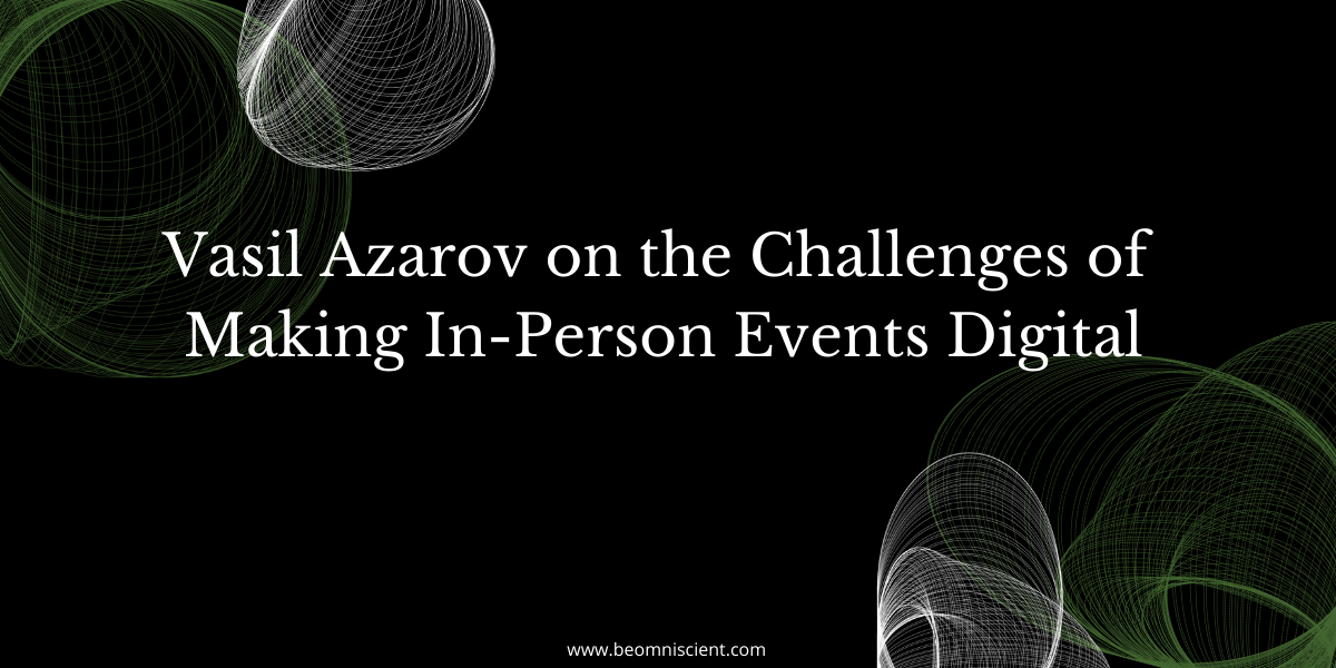 Vasil Azarov on the Challenges of Making In-Person Events Digital