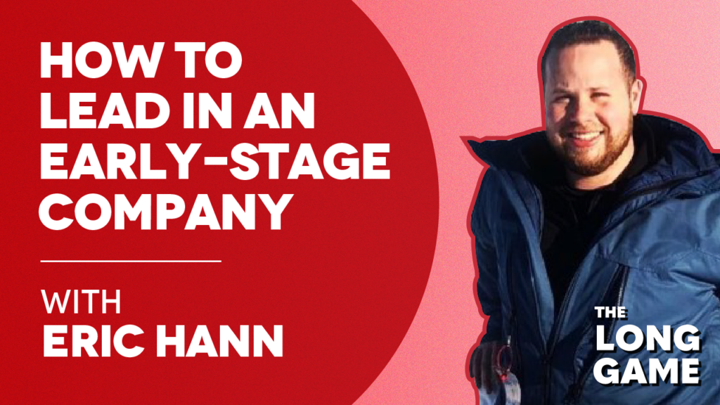 How to Lead in an Early-Stage Company with Eric Hann