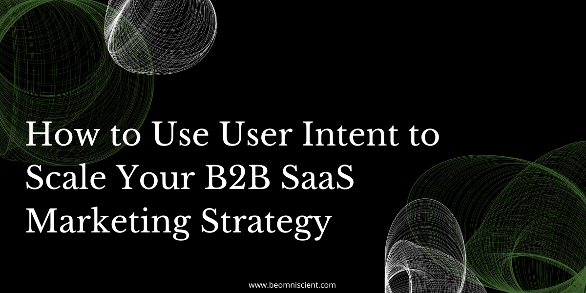 How to Use User Intent to Scale Your B2B SaaS Marketing Strategy