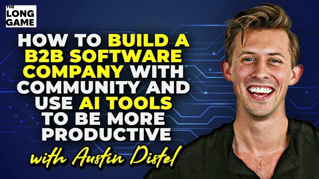 How to Build a B2B Software Company with Community and Use AI Tools to Be More Productive with Austin Distel
