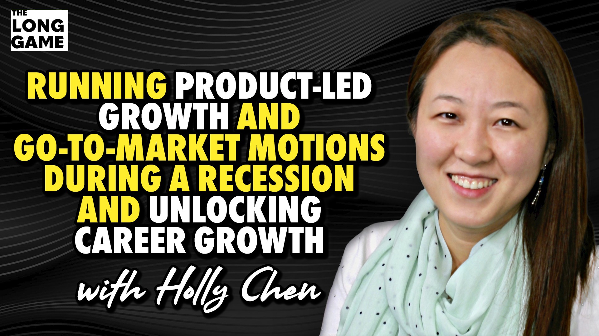 Running Product Led Growth and Go-To-Market Motions During a Recession And Unlocking Career Growth with Holly Chen