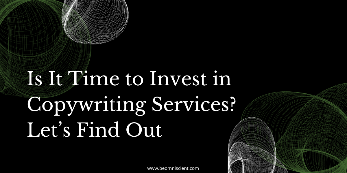 Is It Time to Invest in Copywriting Services? Let’s Find Out