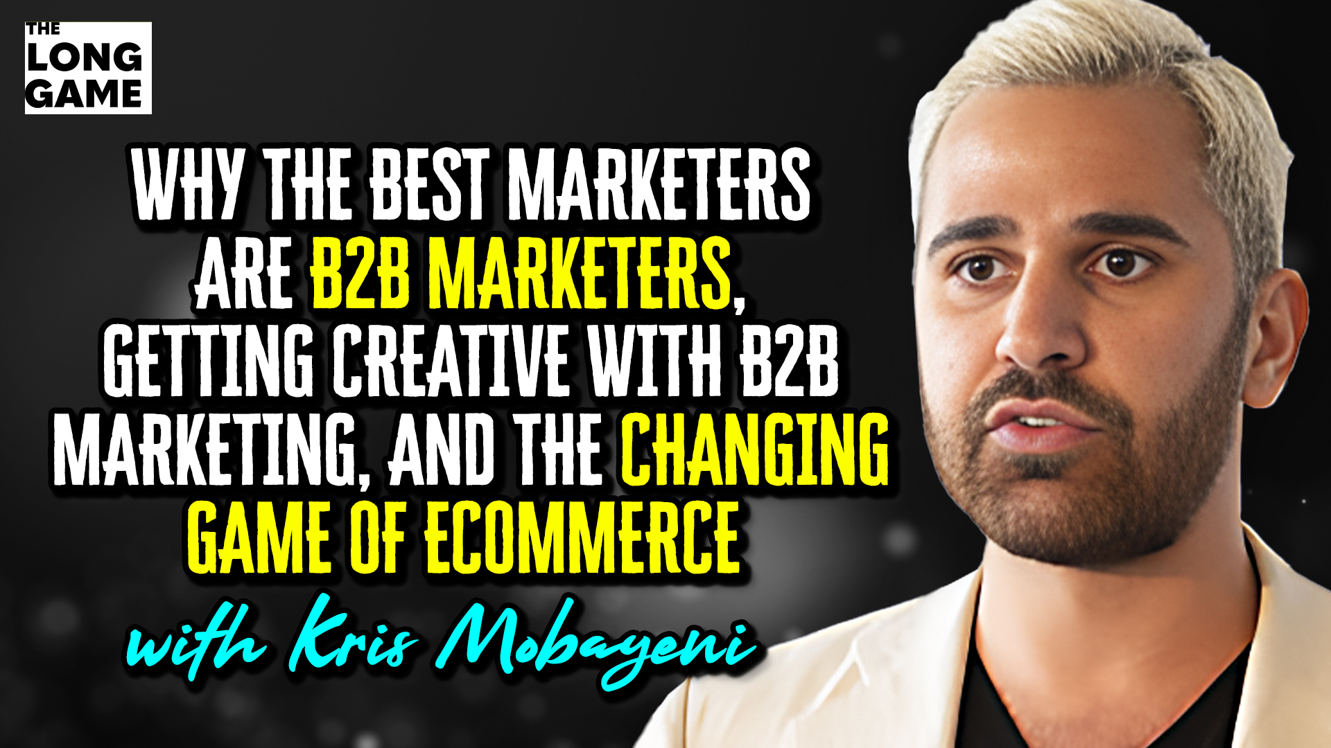 Why the Best Marketers are B2B Marketers, Getting Creative with B2B Marketing, and the Changing Game of Ecommerce with Kris Mobayeni