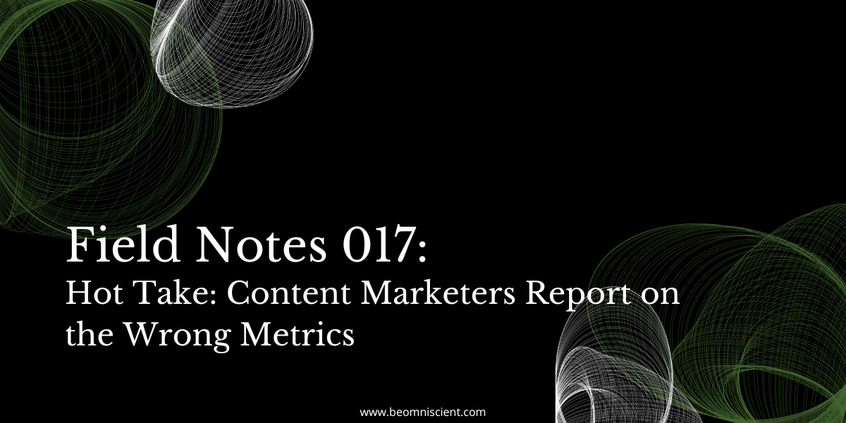 hot take: content marketers report on the wrong metrics