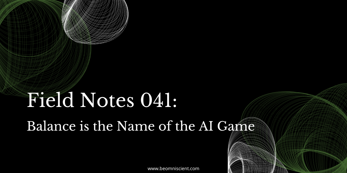 Field Notes #41: Balance is the name of the AI game