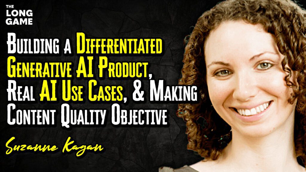 Building a Differentiated Generative AI Product, Real AI Use Cases, and Making Content Quality Objective with Suzanne Kagan