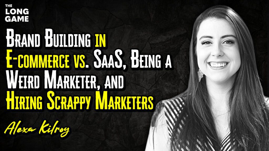 Brand Building in Ecommerce vs SaaS, Being a Weird Marketer, and Hiring Scrappy Marketers with Alexa Kilroy