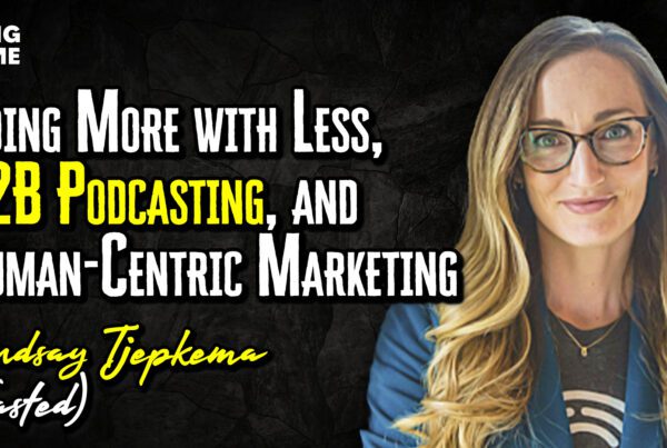Lindsay Tjepkema (Casted) on Doing More with Less, B2B Podcasting, and Human-Centric Marketing