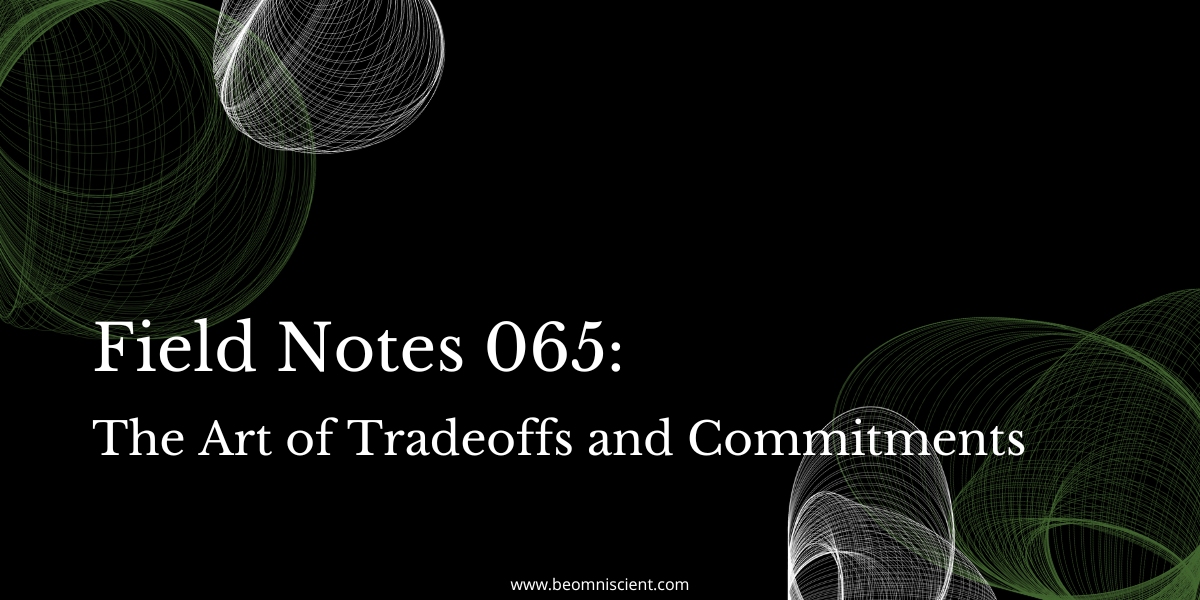 Field Notes #065: the art of tradeoffs and commitments