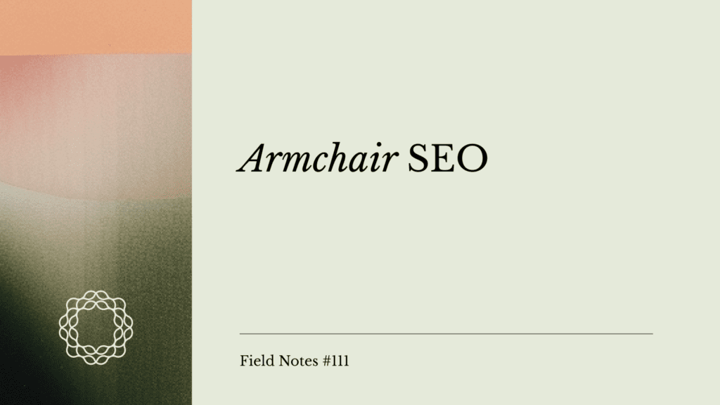 Field Notes #111_ Armchair SEO