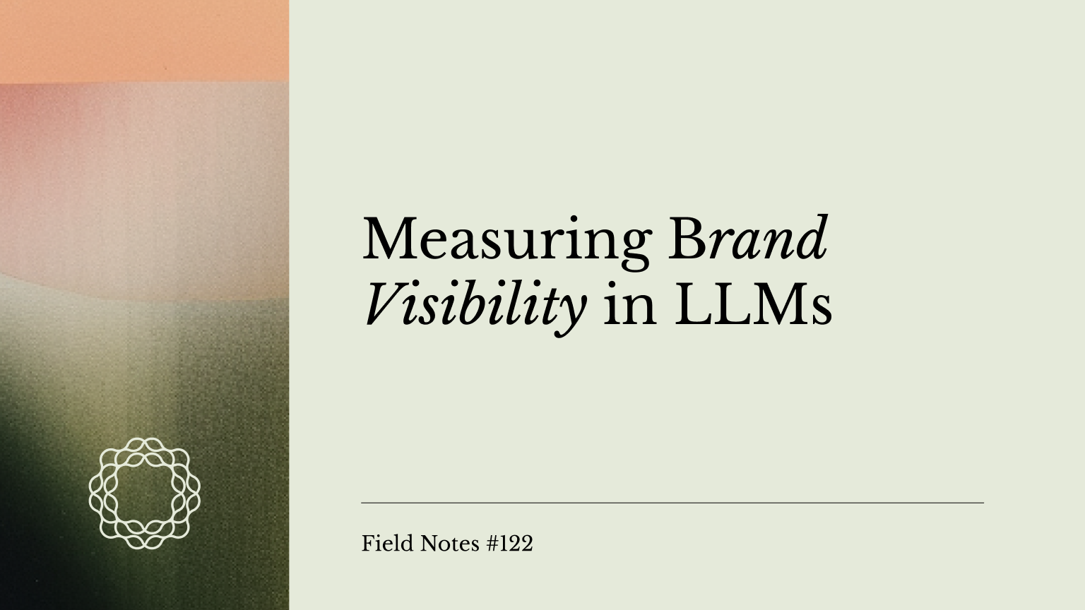 Field Notes #122_ Measuring brand visibility in LLMs