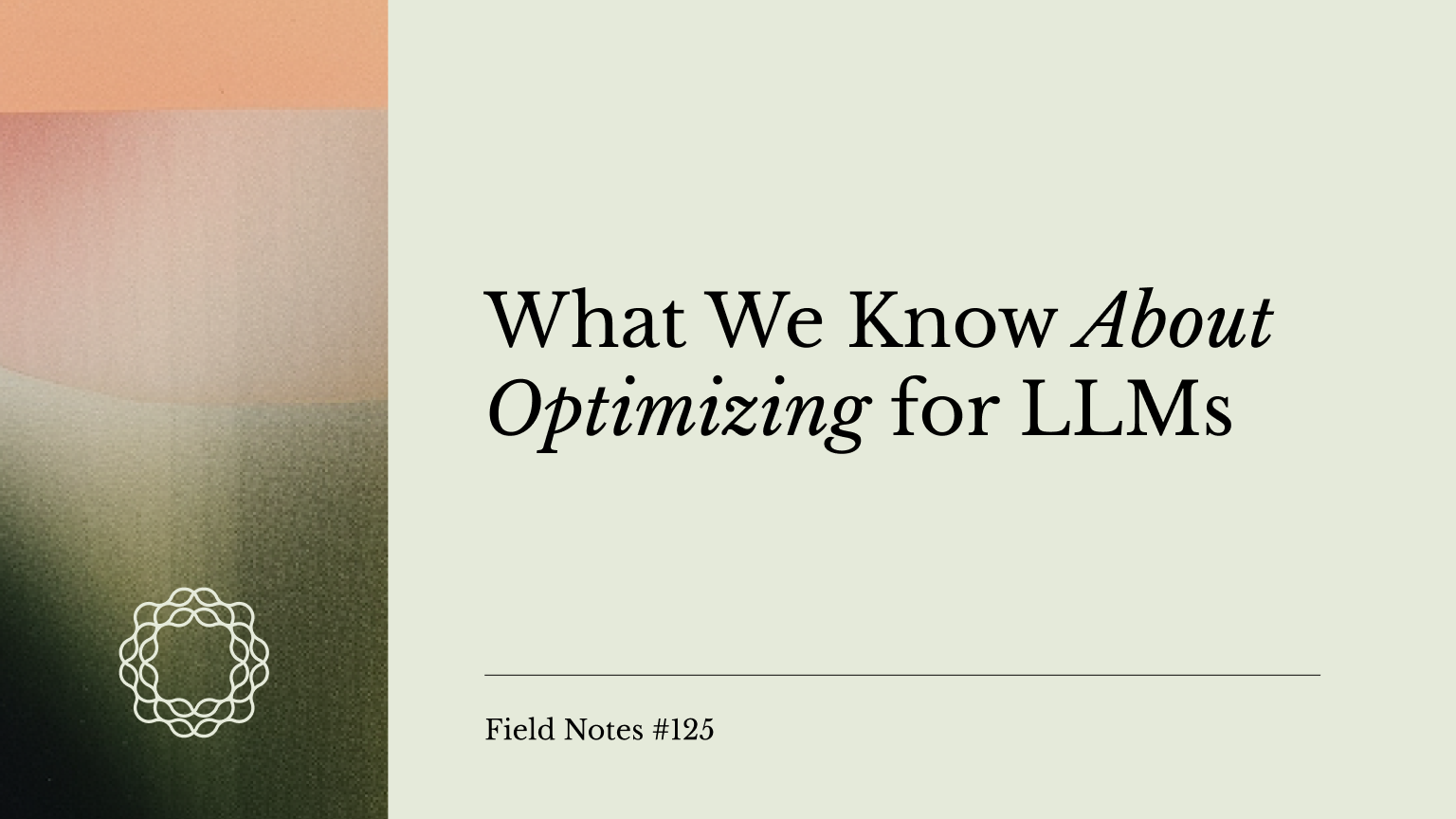Field Notes #125_ What we know about optimizing for LLMs