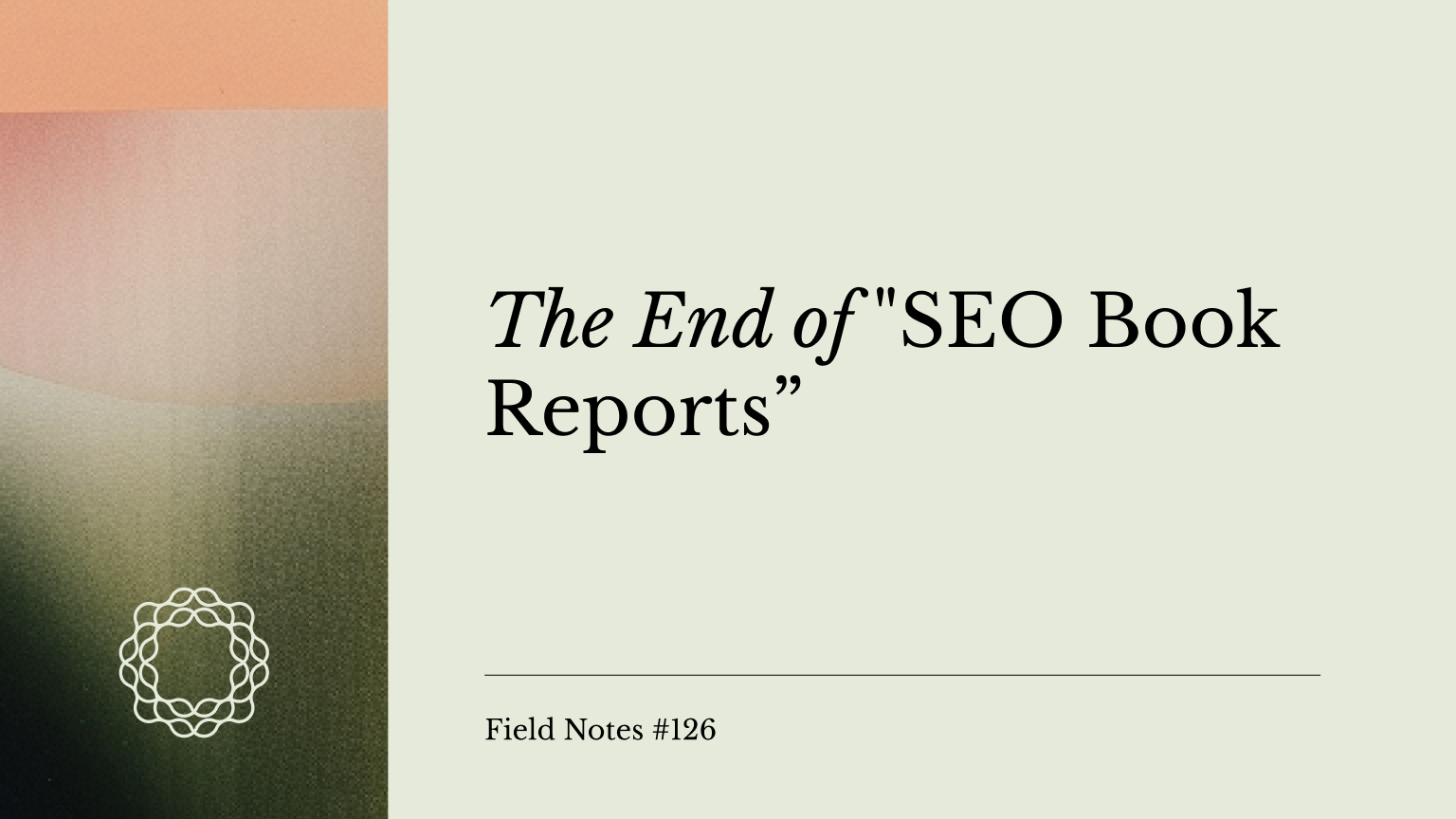 Field Notes #126_ The end of _SEO book reports_