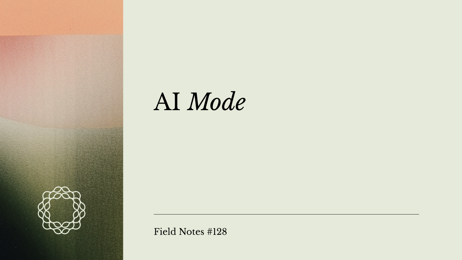 Field Notes #128_ AI Mode