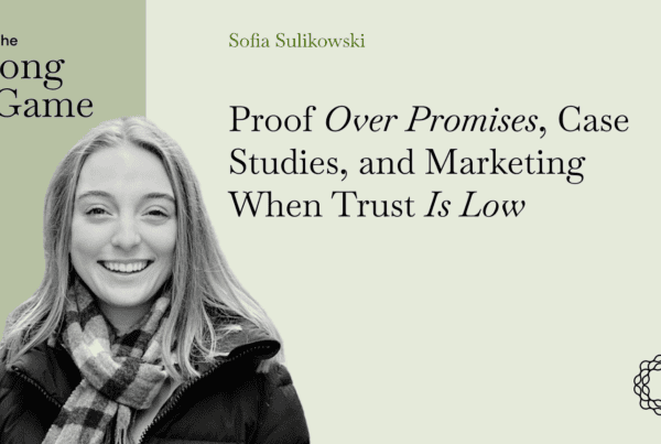 Proof Over Promises, Case Studies, and Marketing When Trust Is Low with Sofia Sulikowski