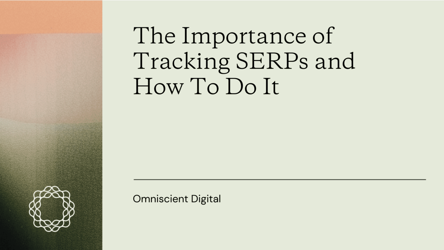 The Importance of Tracking SERPs and How To Do It - Omniscient Digital